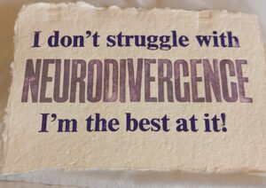 A letterpress print, I don't struggle with neurodivergence. I'm the best at it.